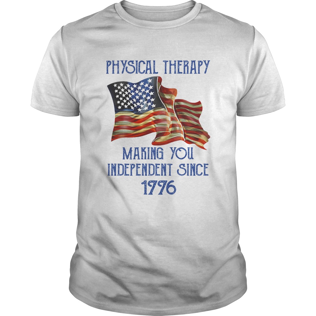 PHYSICAL THERAPY MAKING YOU INDEPENDENCE SINCE 1776 AMERICAN FLAG  Unisex