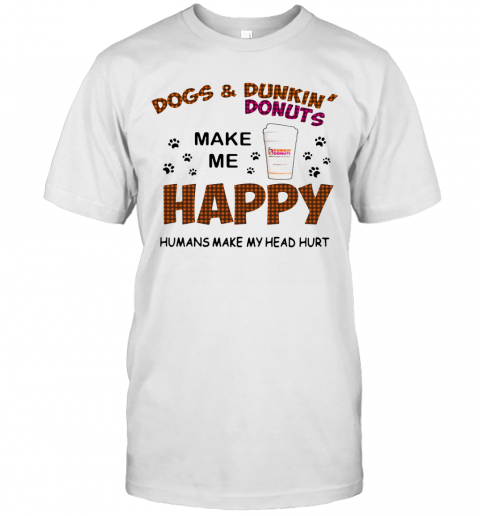 Paw Dogs And Dunkin Donuts Make Me Happy Humans Make My Head Hurt T-Shirt