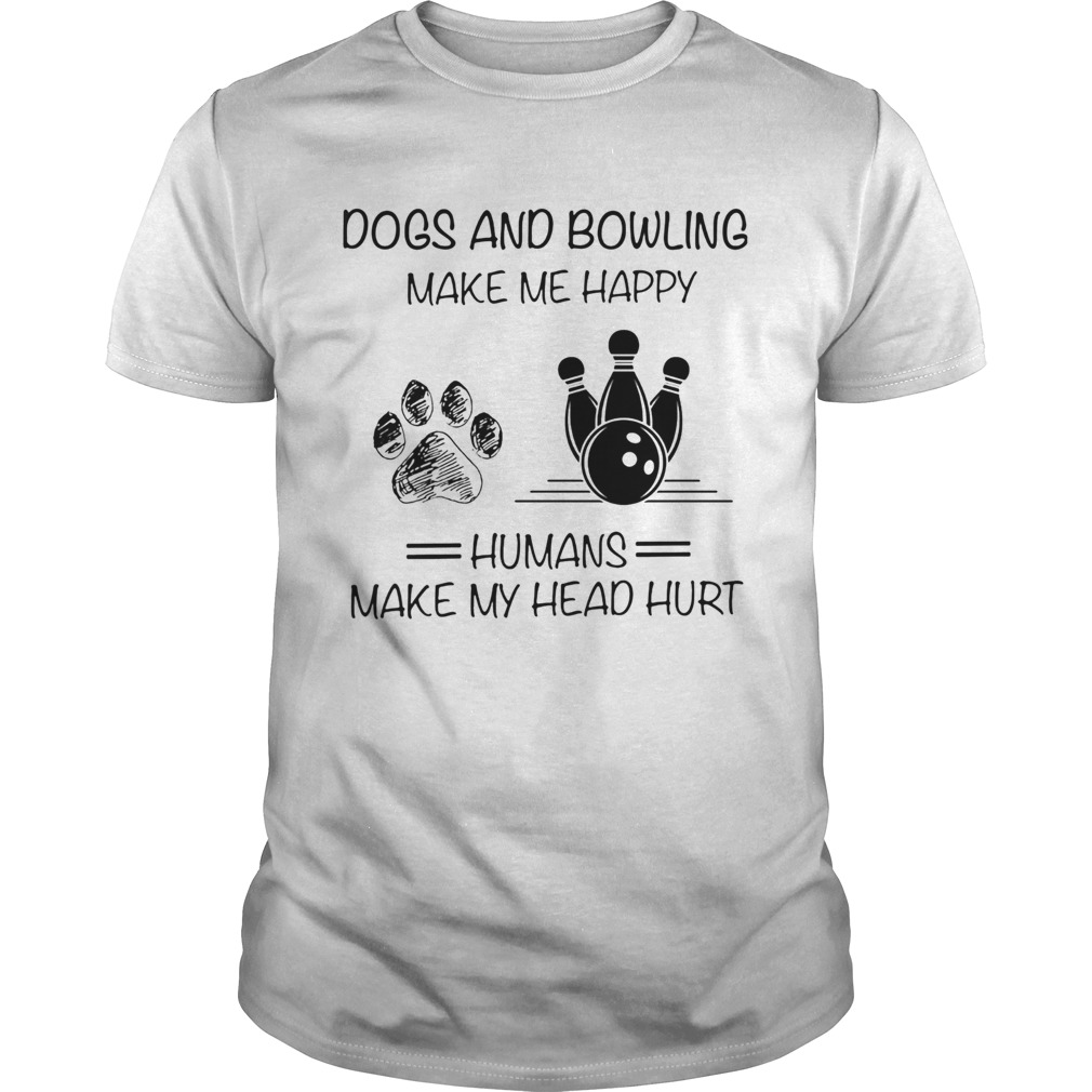 Paw dogs and bowling make me happy humans make my head hurt shirt