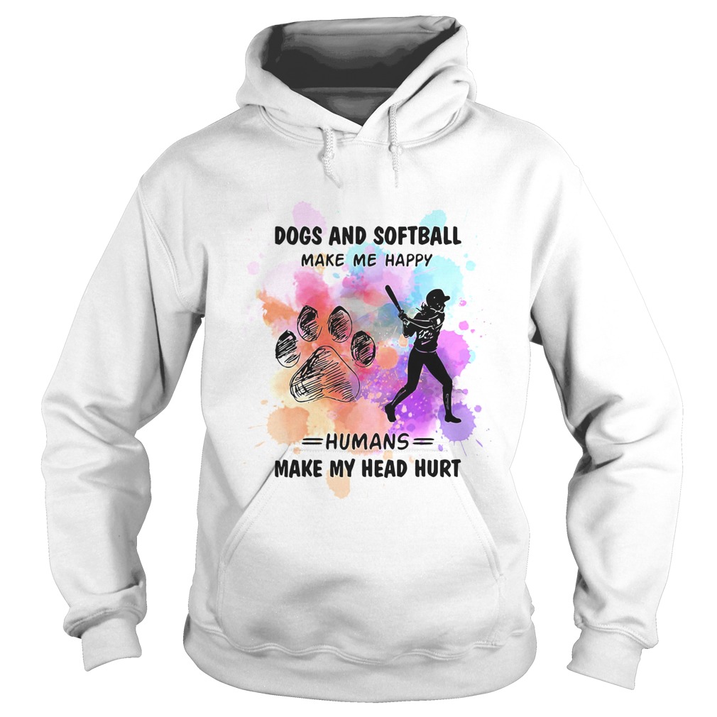 Paw dogs and softball make me happy humans make my head  Hoodie