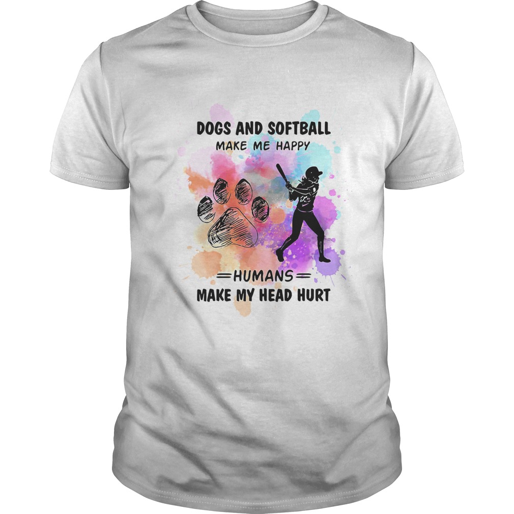 Paw dogs and softball make me happy humans make my head shirt