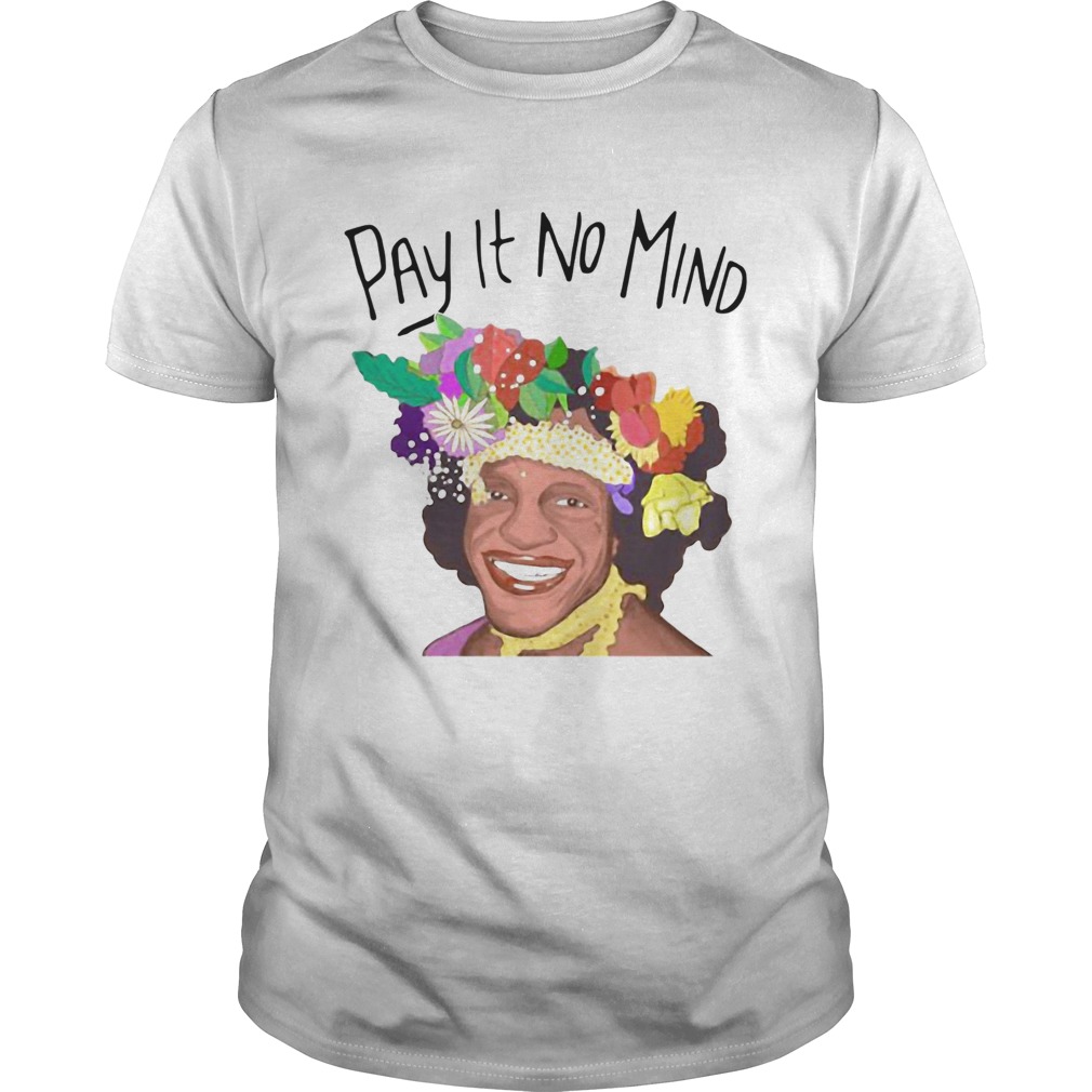 Pay It No Mind shirt