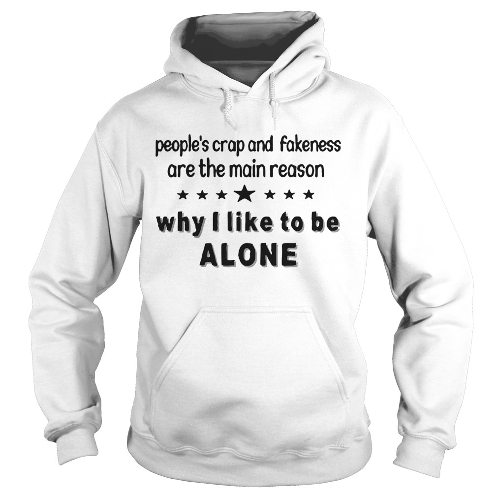 Peoples Crap And Fakeness Are The Main Reason Why I Like To Be Alone  Hoodie