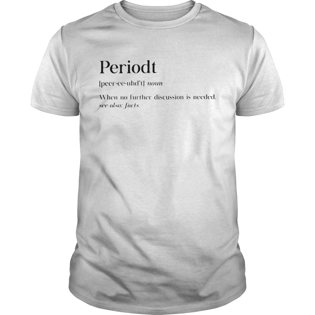 Periodt noun when no further discussion is needed see also facts shirt