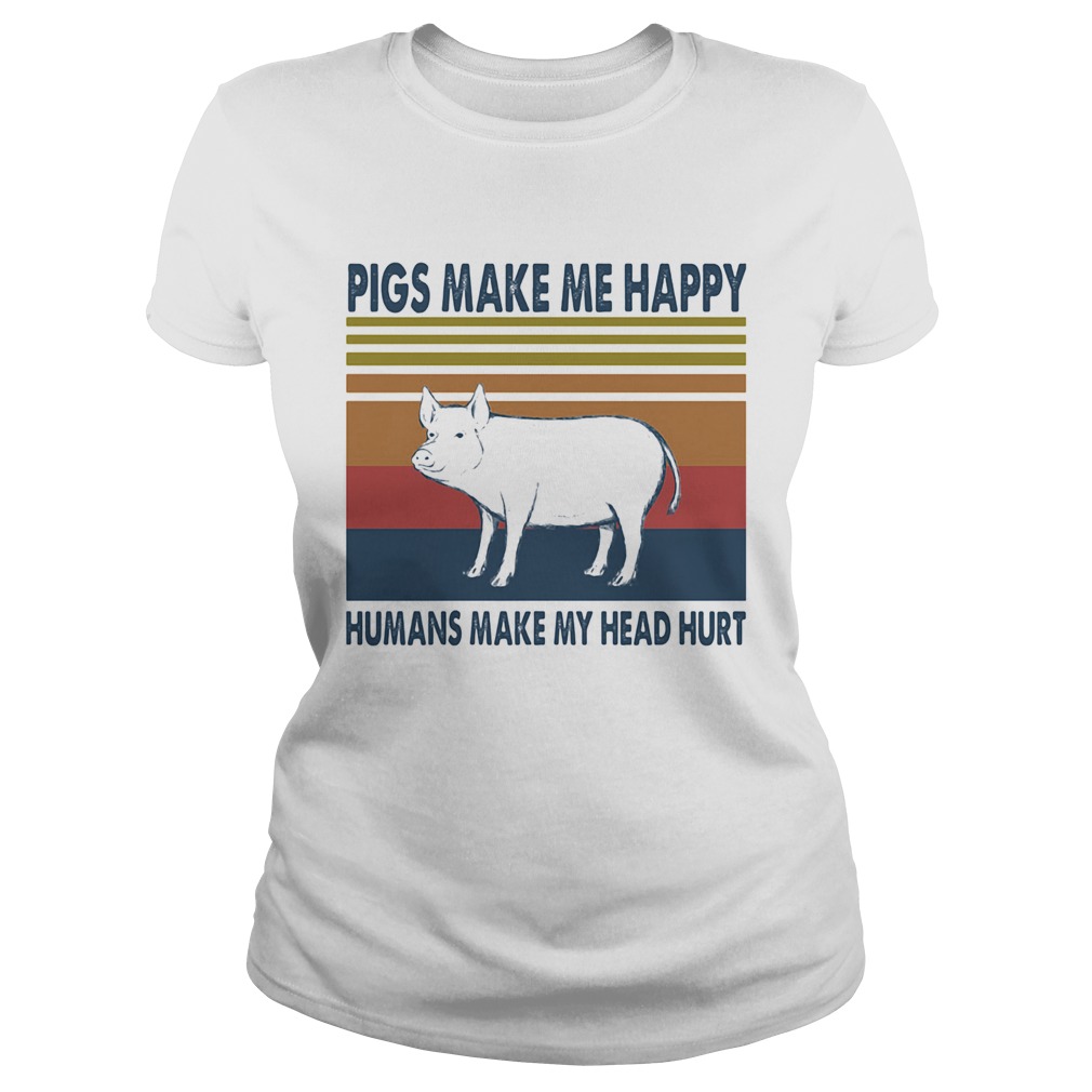 Pigs make me happy humans make my head hurt vintage retro  Classic Ladies