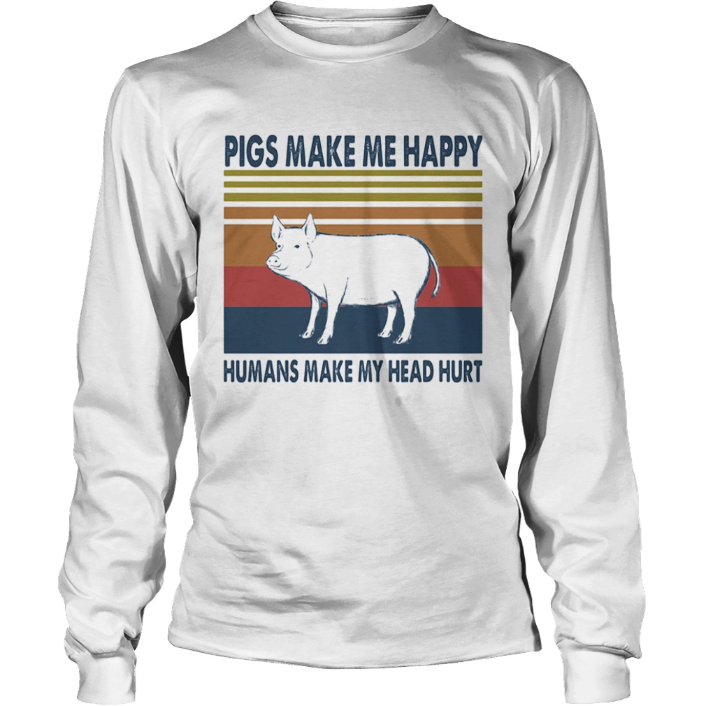 Pigs make me happy humans make my head hurt vintage retro  Long Sleeve