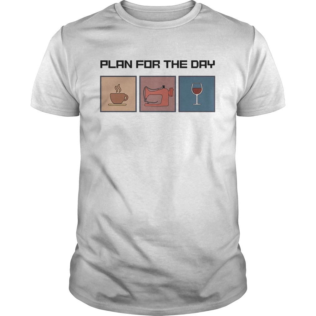 Plan for the day coffee sewing wine shirt