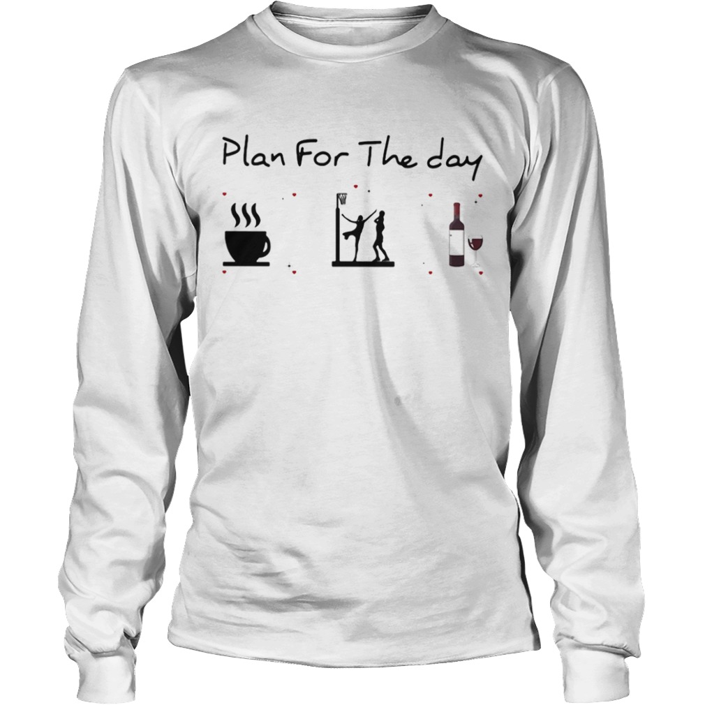 Plan for the day coffee volleyball and wine  Long Sleeve