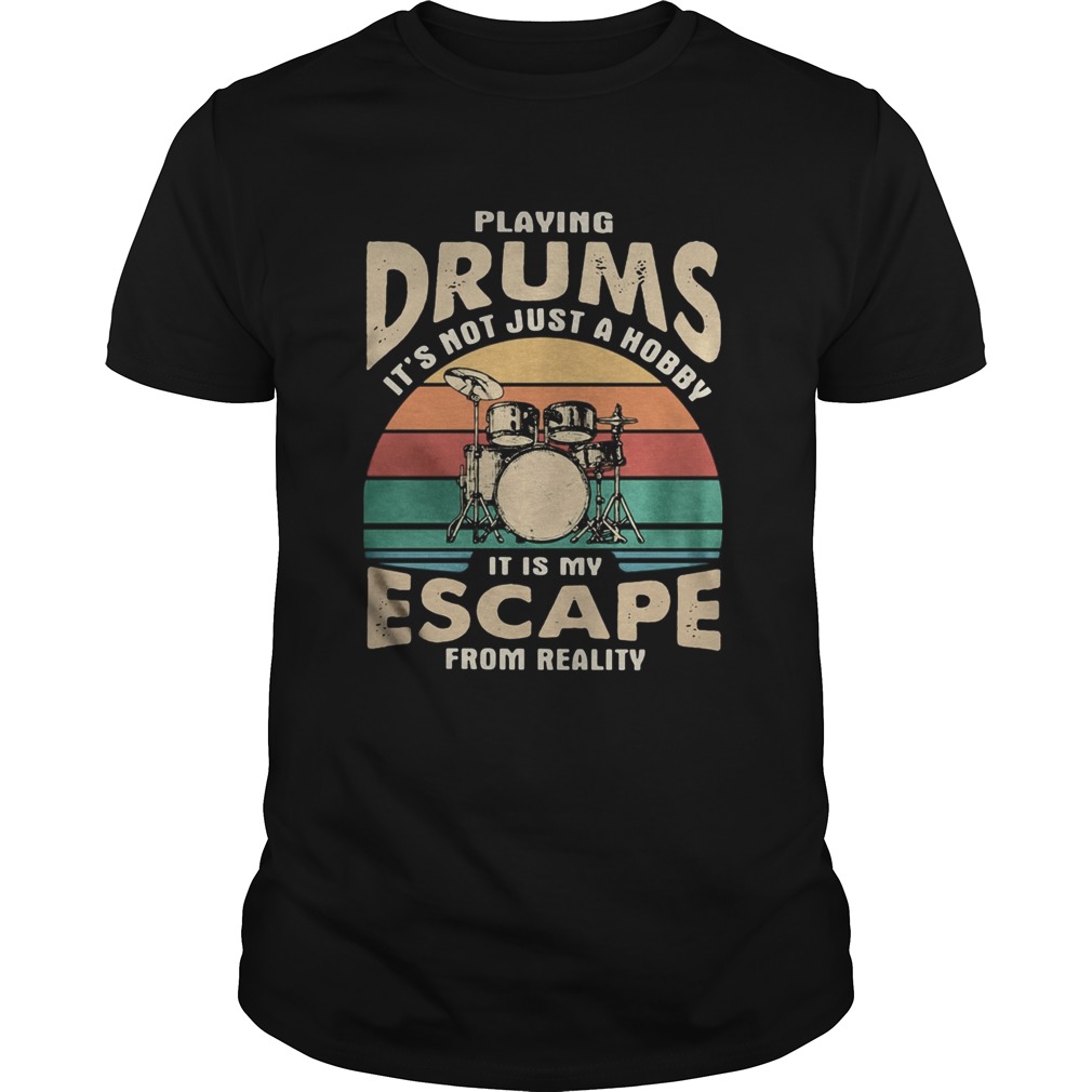 Playing drums its not just a hobby it is my escape from reality vintage retro shirt