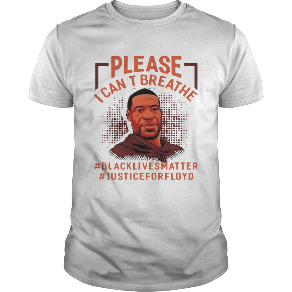 Please I Cant Breathe Black Lives Matter Justice For Floyd shirt