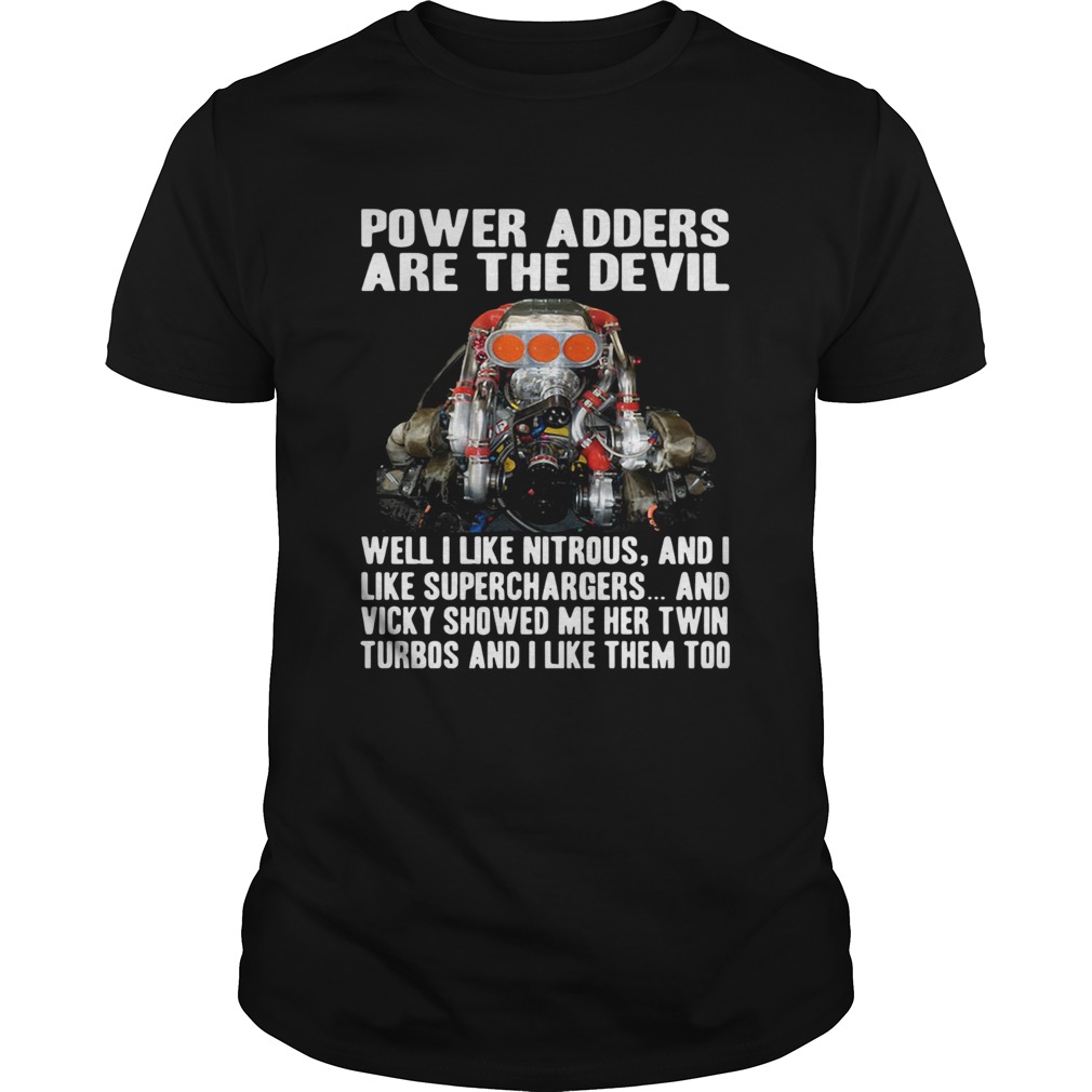 Power Adders Are The Devil Well I Like Nitrous And I Like Superchargers shirt