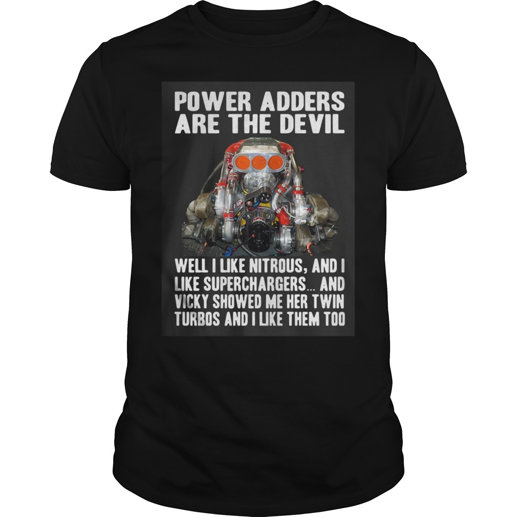 Power Adders Are The Devil Well I Like Nitrous And I Like Superchargers shirt