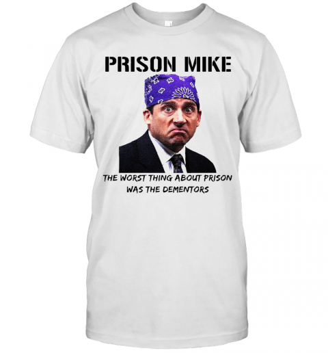 Prison Mike The Worst Thing About Prison Was The Dementors T-Shirt