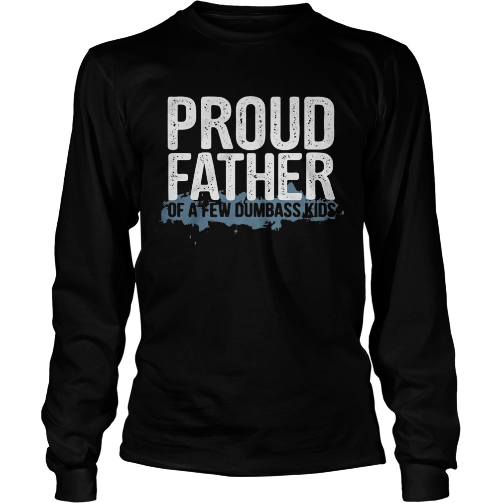 Proud father of a few dumbass kids  Long Sleeve