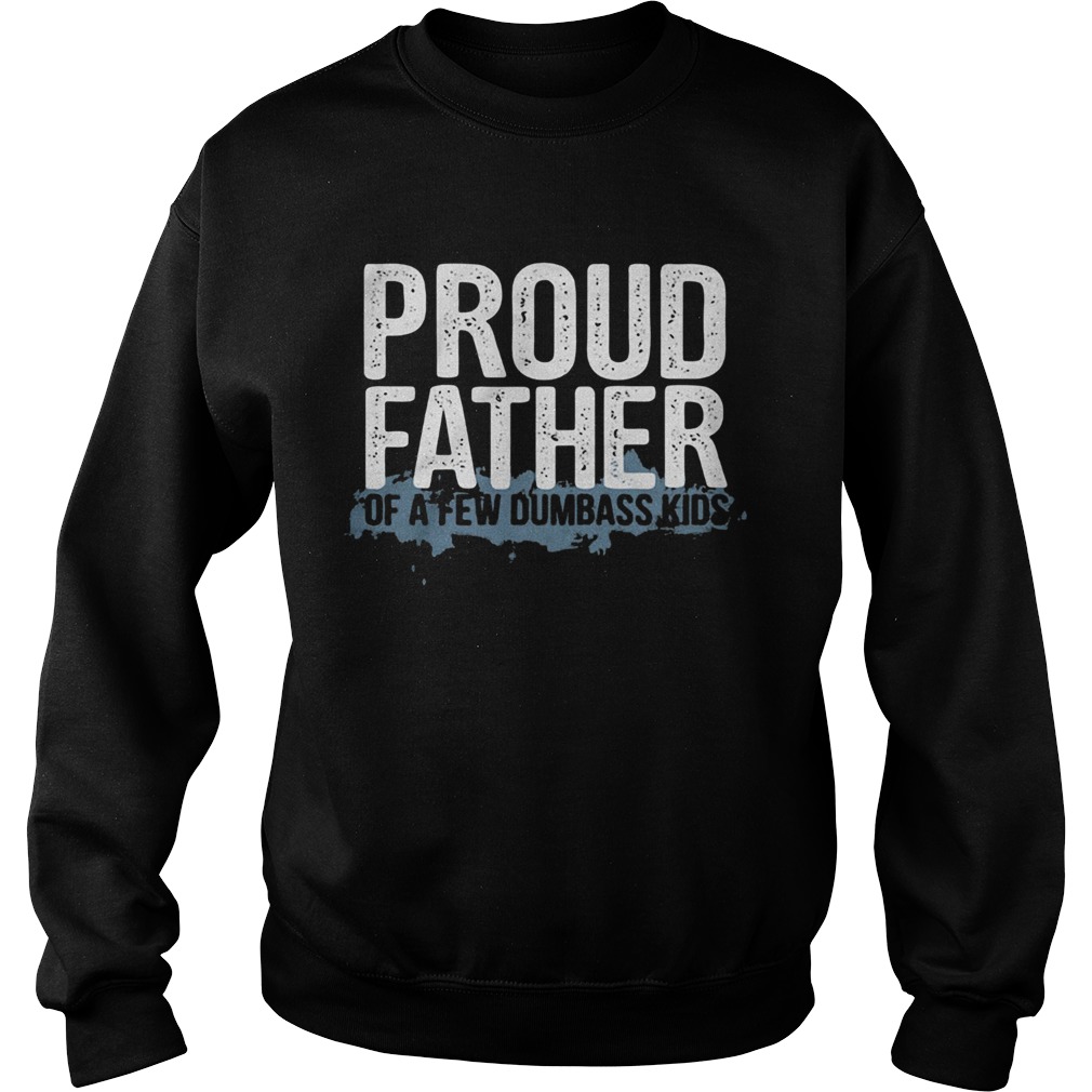 Proud father of a few dumbass kids  Sweatshirt