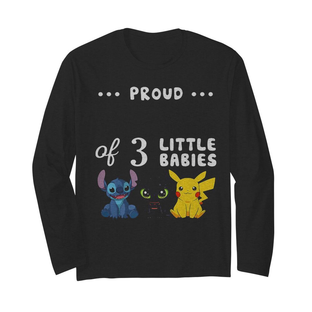 Proud of 3 little babies stitch toothless and pokemon  Long Sleeved T-shirt 