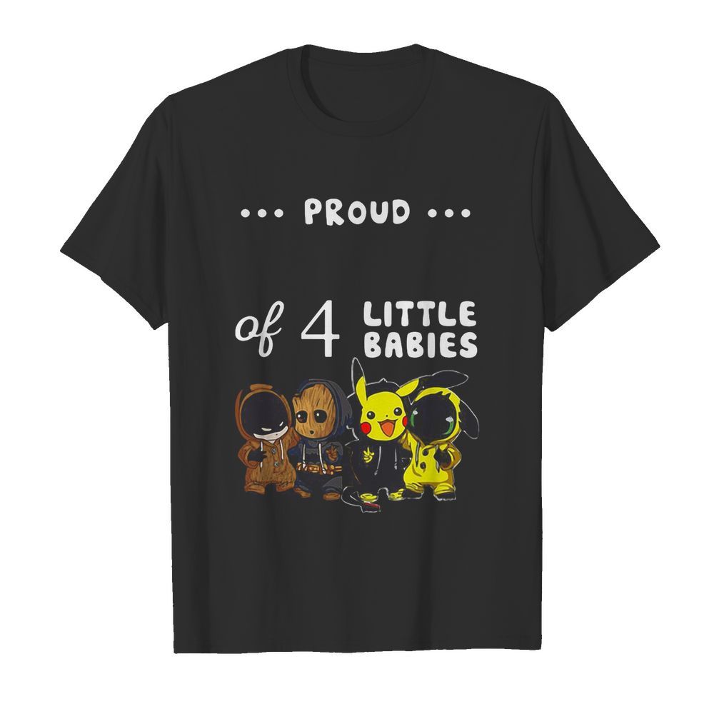 Proud of 4 little babies batman baby groot pokemon and toothless shirt