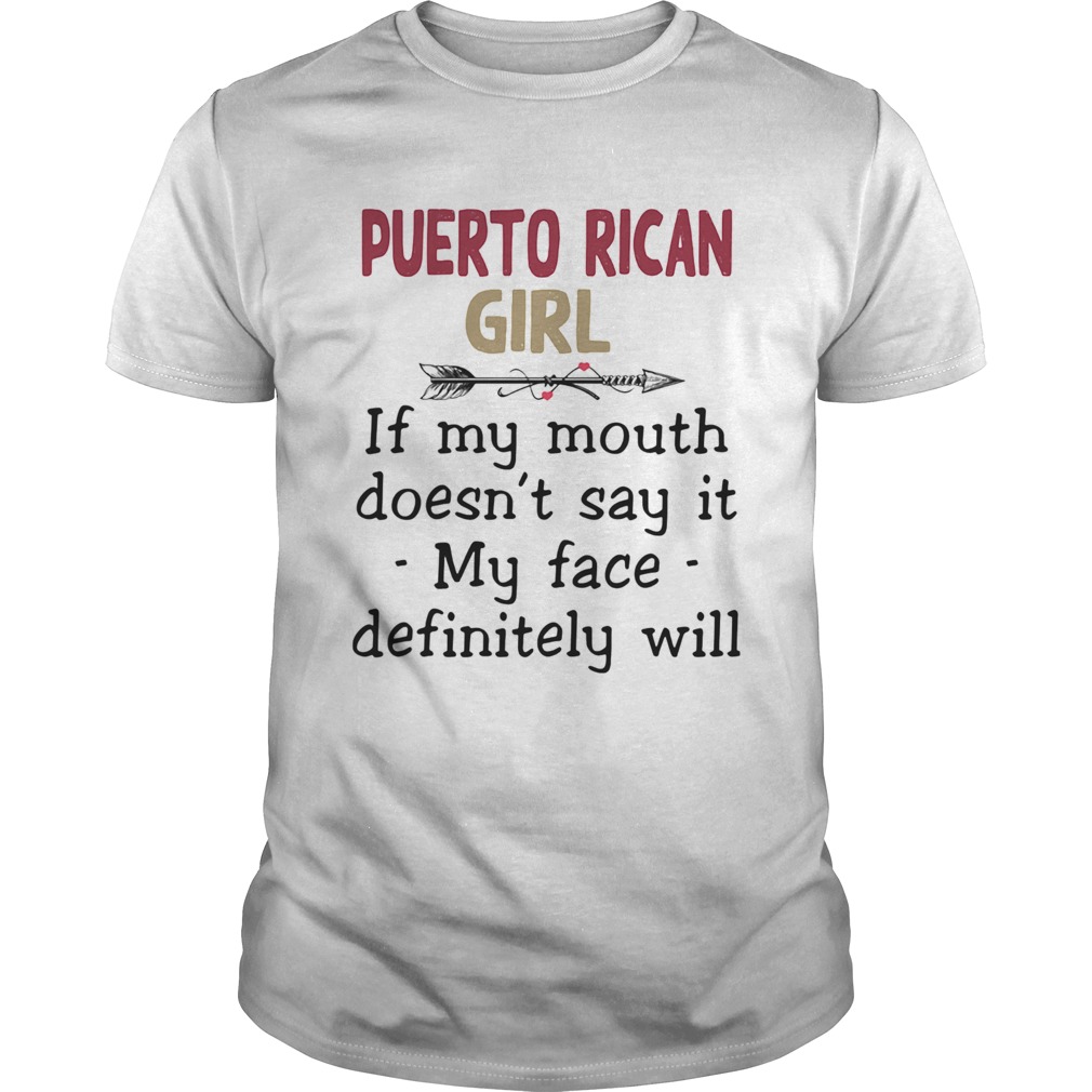 Puerto rican girl if you mouth doesnt say it my face definitely will shirt