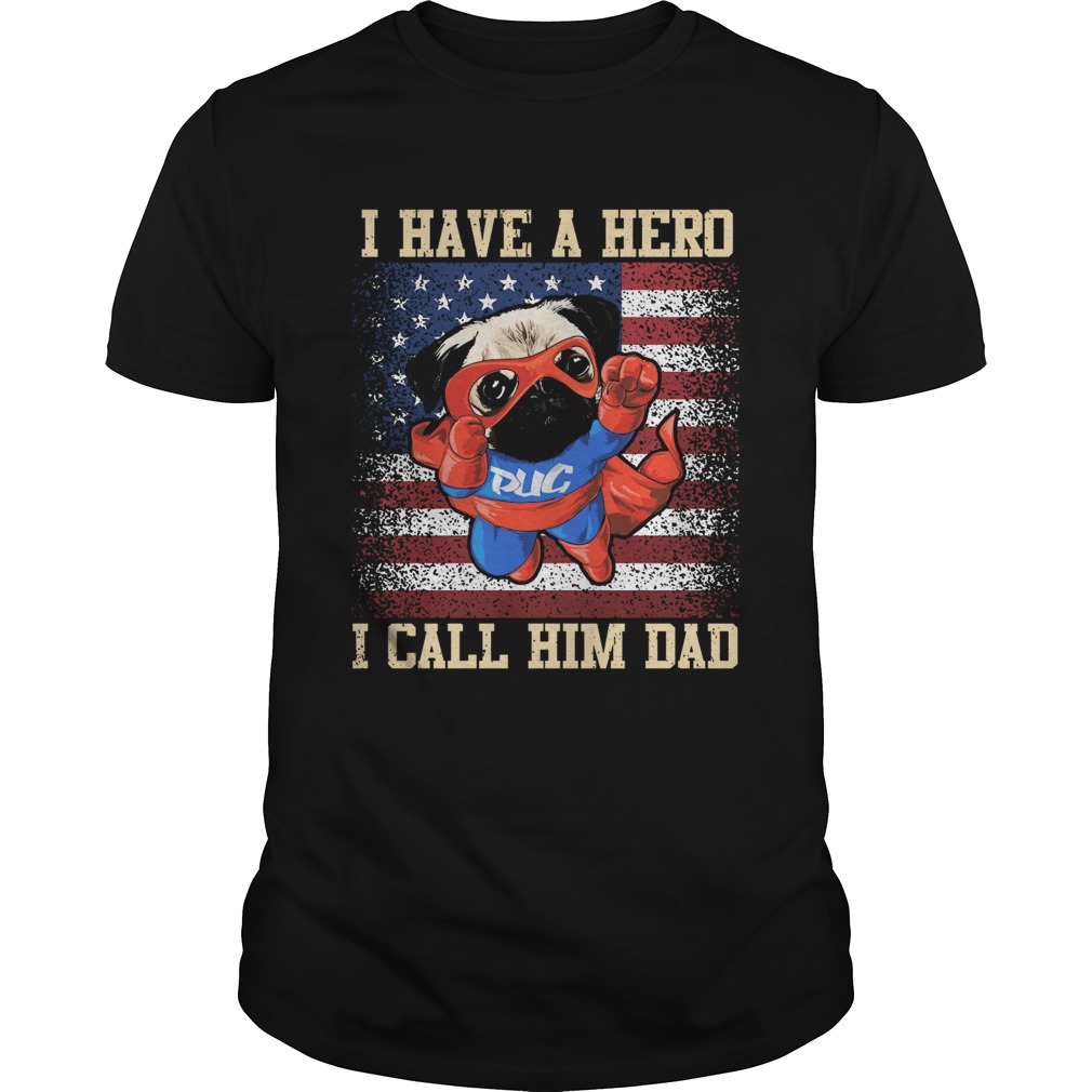 Pug I have a hero I call him dad american flag independence day shirt