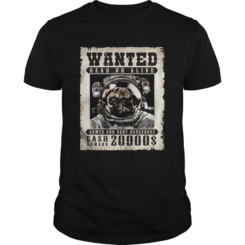 Pug Wanted Dead Or Alive Armed And Very Dangerous Cash Reward 20000 shirt