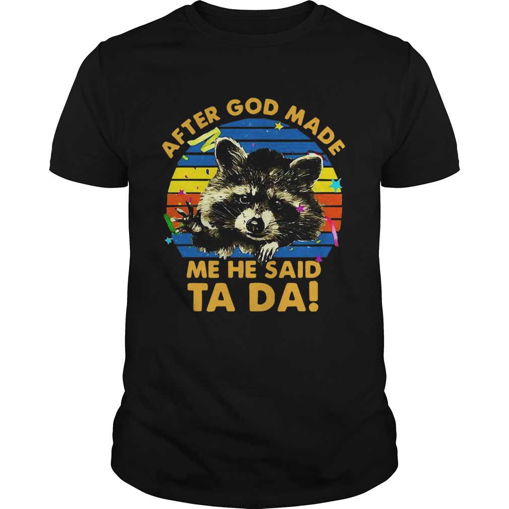 Raccoon After God Made Me He Said Ta Da shirt