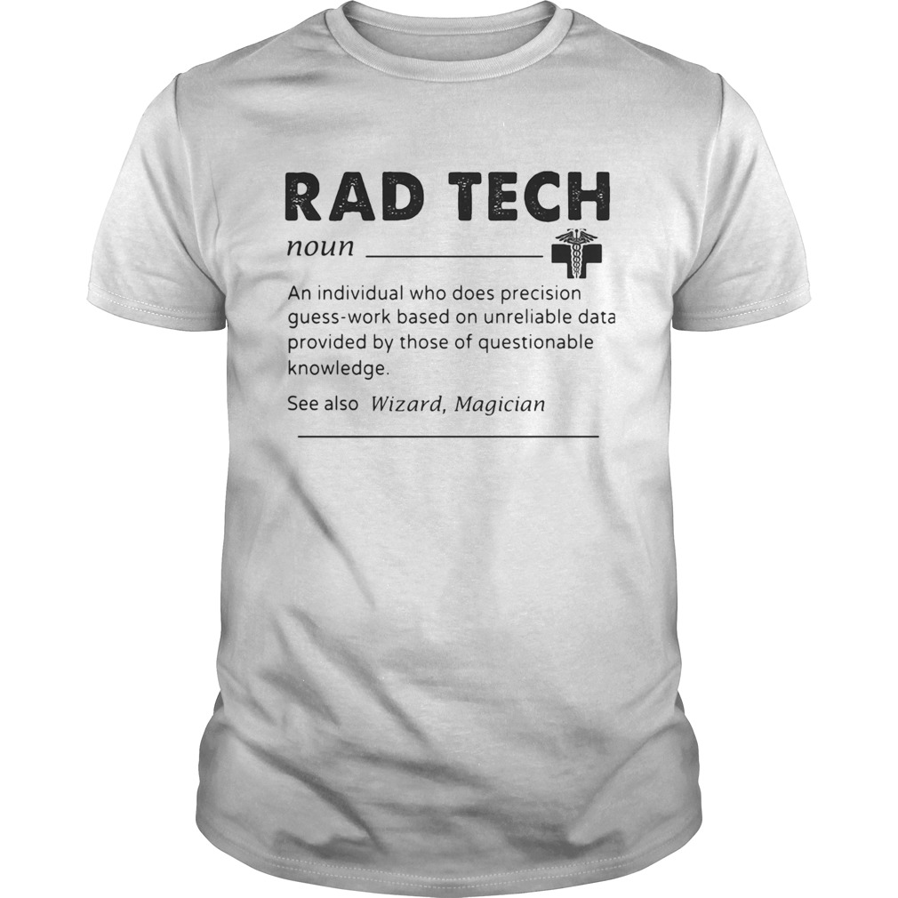 Rad tech noun an individual who does precision guess work based on unreliable data provided by thos