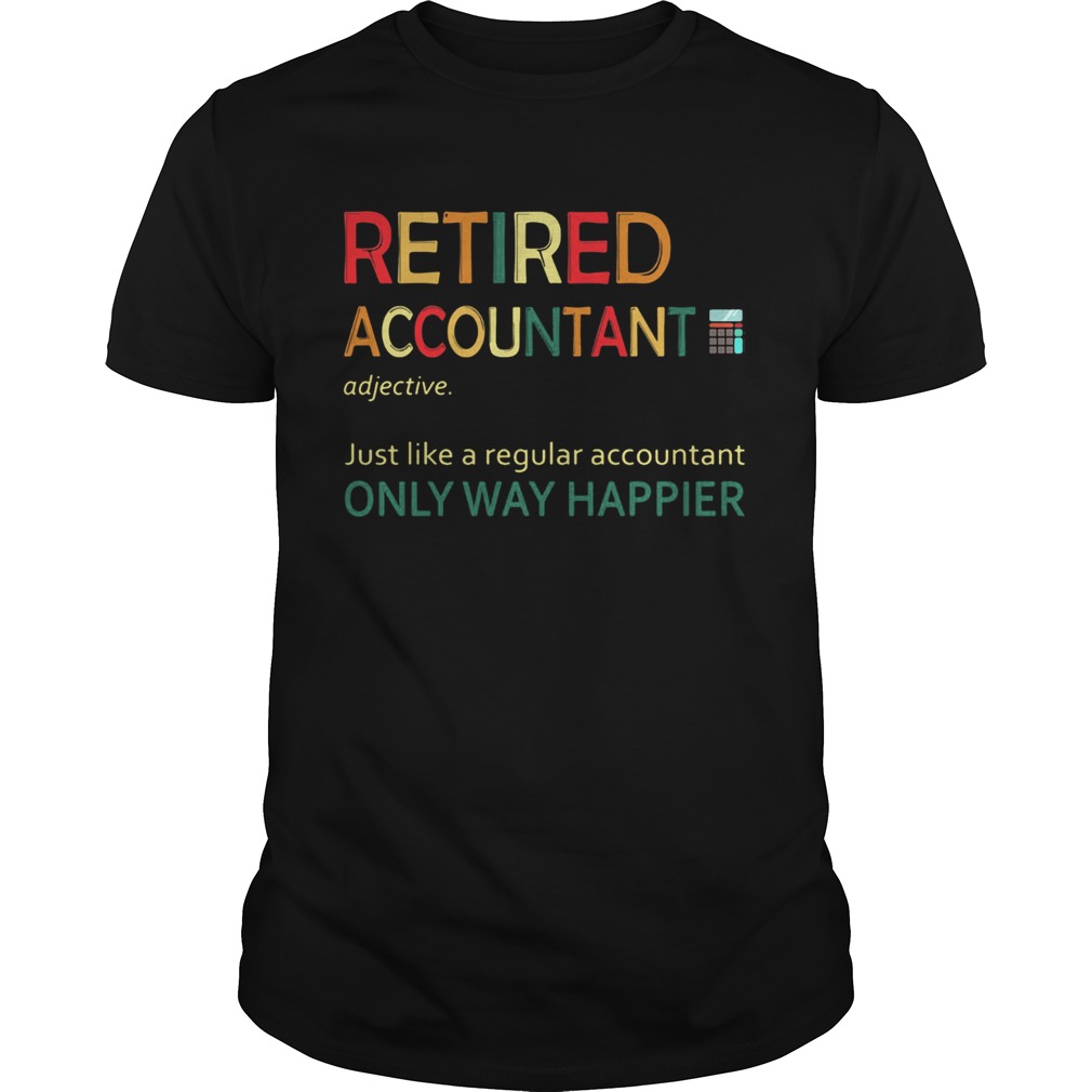 Retired accountant just like a regular accountant only way happier shirt