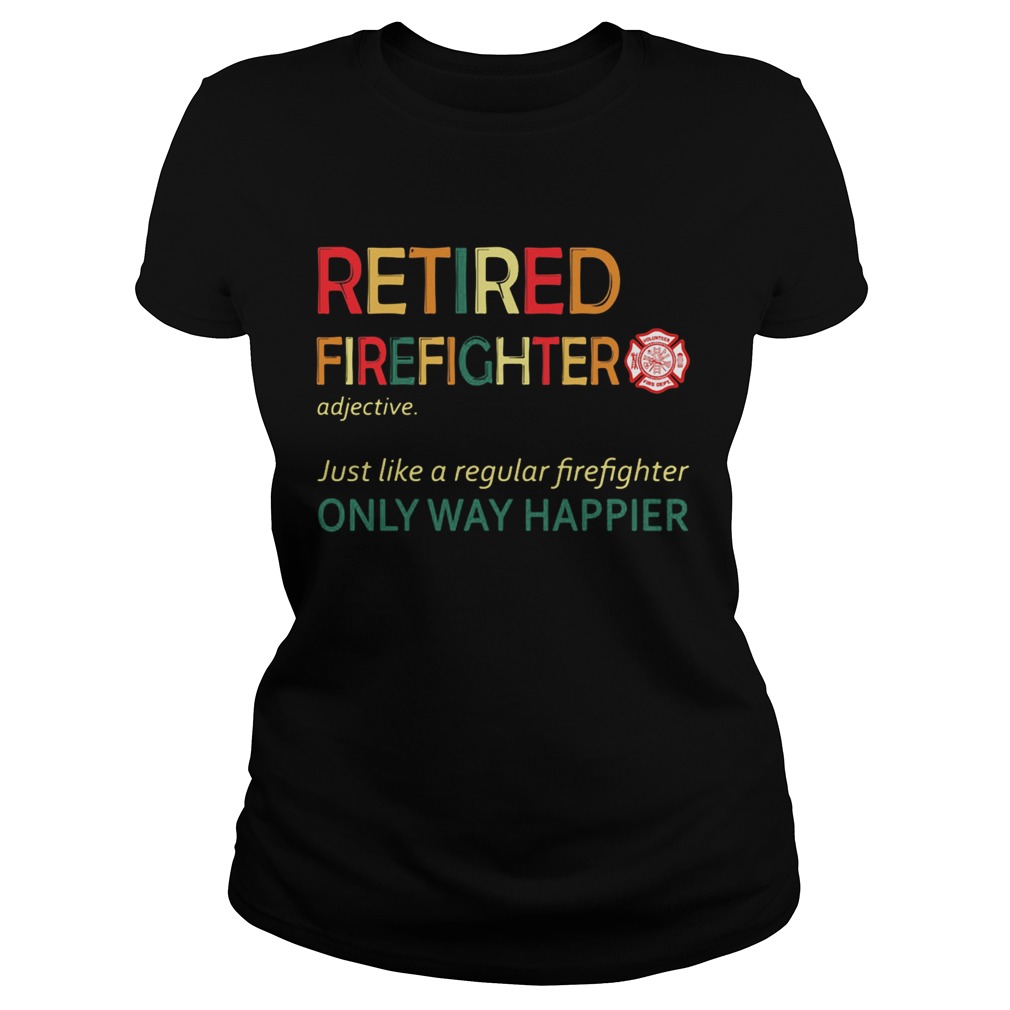 Retired firefighter just like a regular firefighter only way happier  Classic Ladies