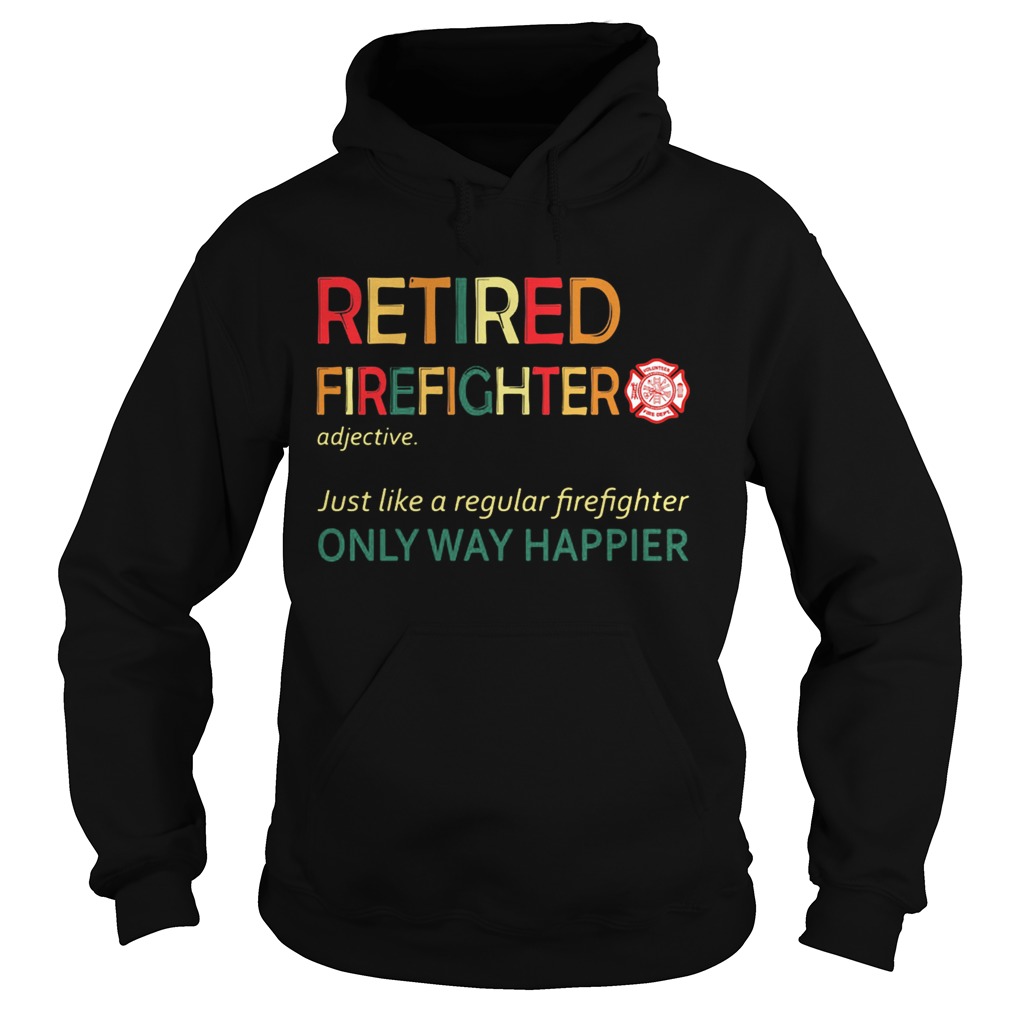 Retired firefighter just like a regular firefighter only way happier  Hoodie