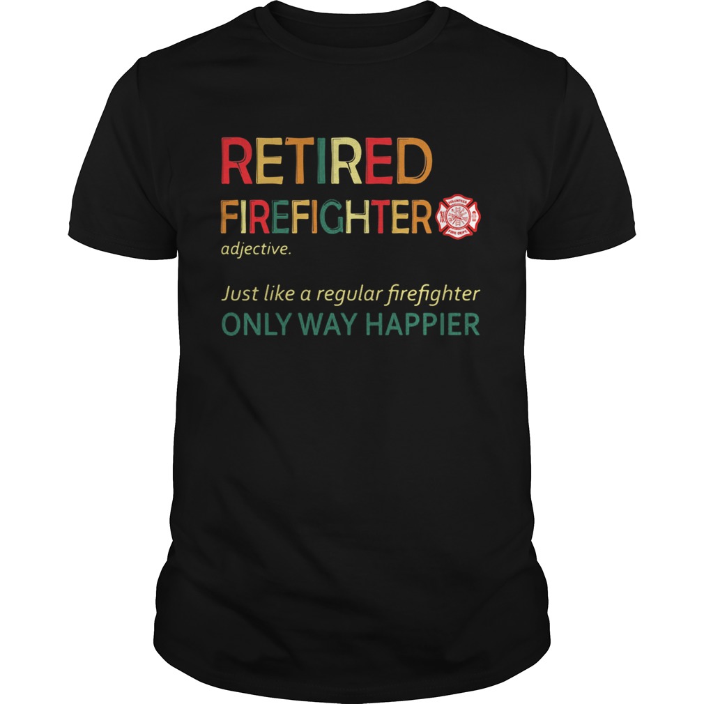 Retired firefighter just like a regular firefighter only way happier  Unisex