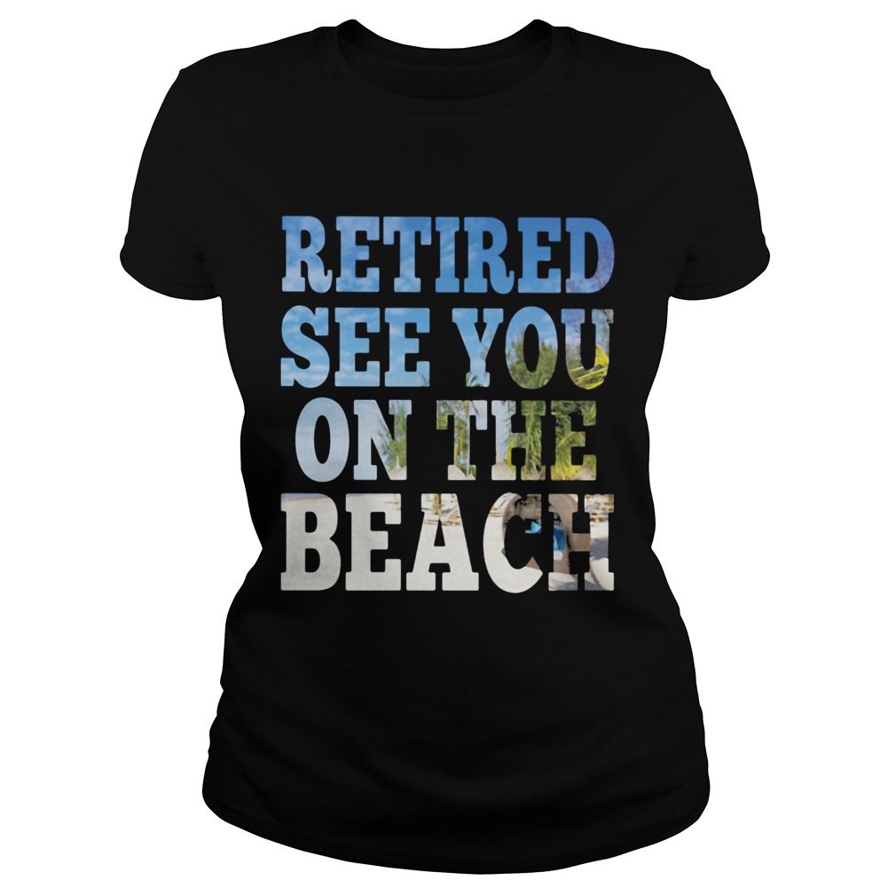 Retired see you on the beach  Classic Ladies