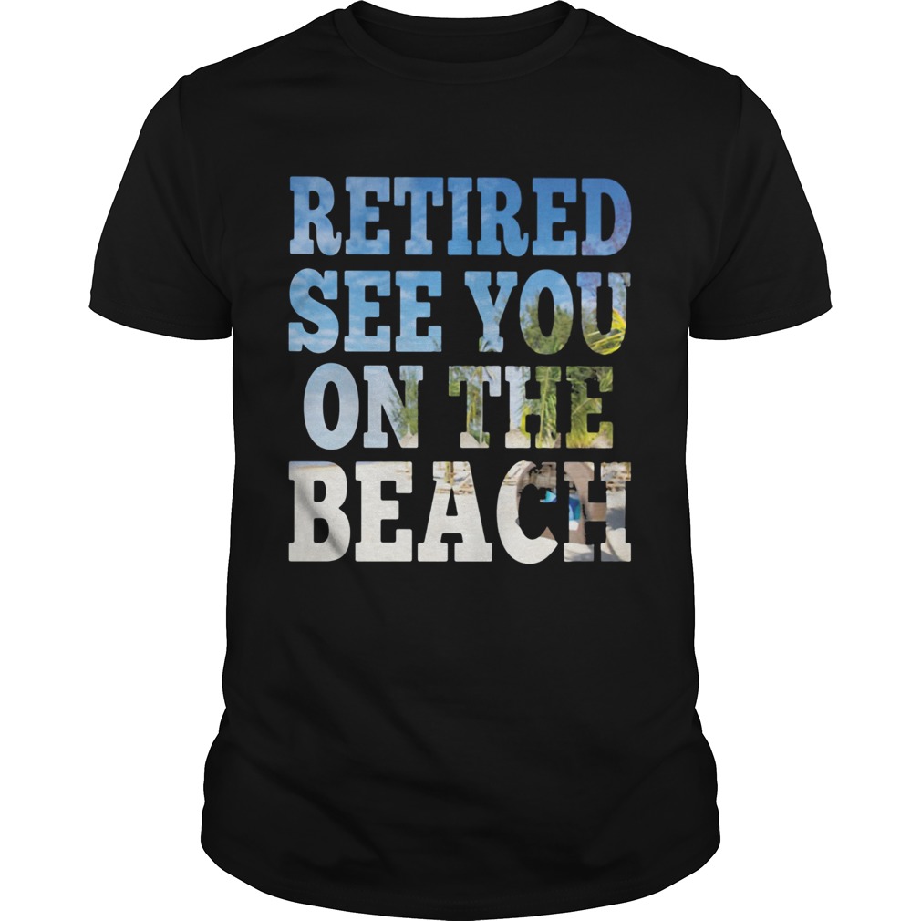 Retired see you on the beach  Unisex