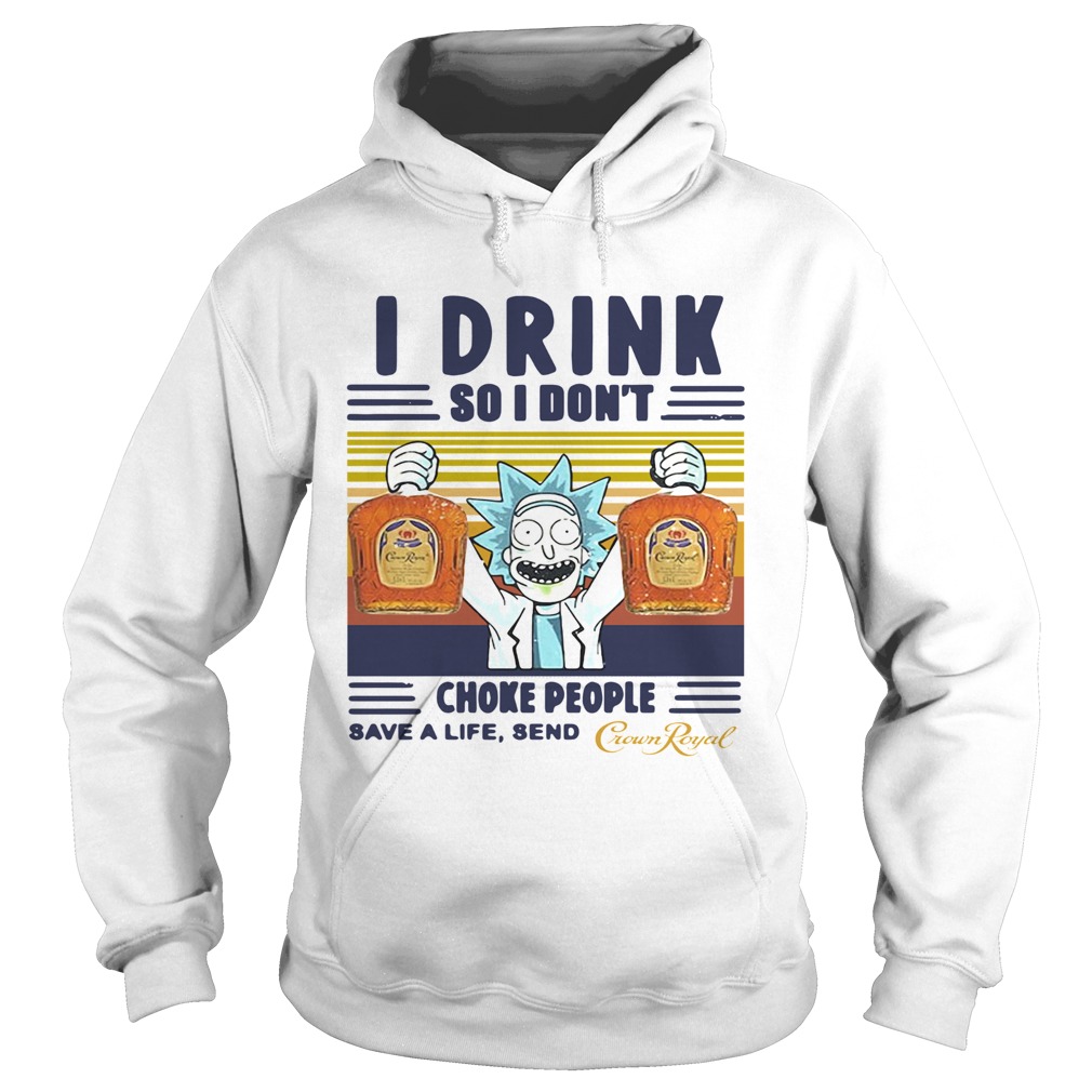 Rick Sanchez I Drink So I Dont Choke People Save A Life Send Crown Royal Vintage  Hoodie