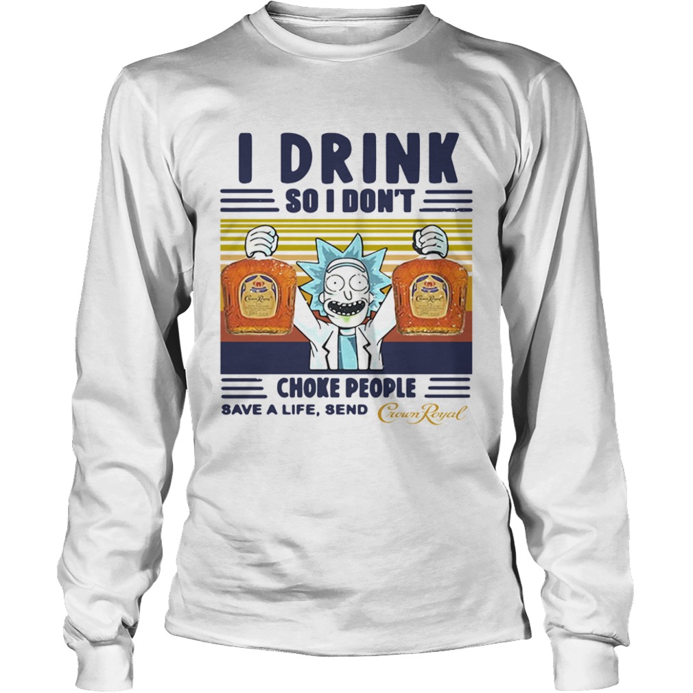 Rick Sanchez I Drink So I Dont Choke People Save A Life Send Crown Royal Vintage  Long Sleeve