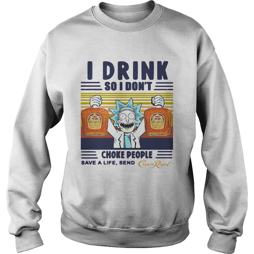 Rick Sanchez I Drink So I Dont Choke People Save A Life Send Crown Royal Vintage  Sweatshirt