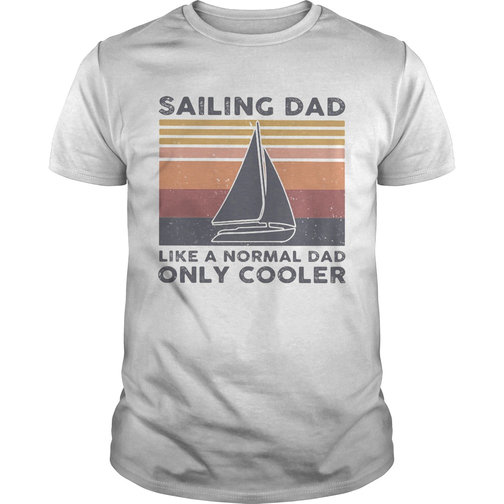 Sailing dad like a normal dad only cooler happy fathers day vintage retro shirt