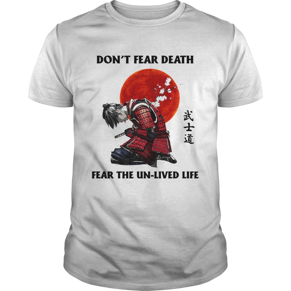 Samurai Dont Fear Death Fear The UnLived Life shirt