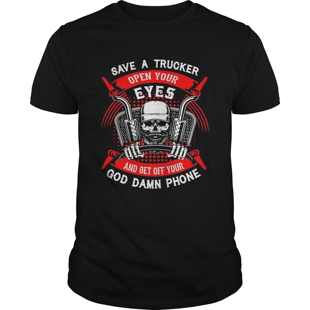 Save A Trucker Open Your Eyes And Get Off Your God Damn Phone Skullcap shirt