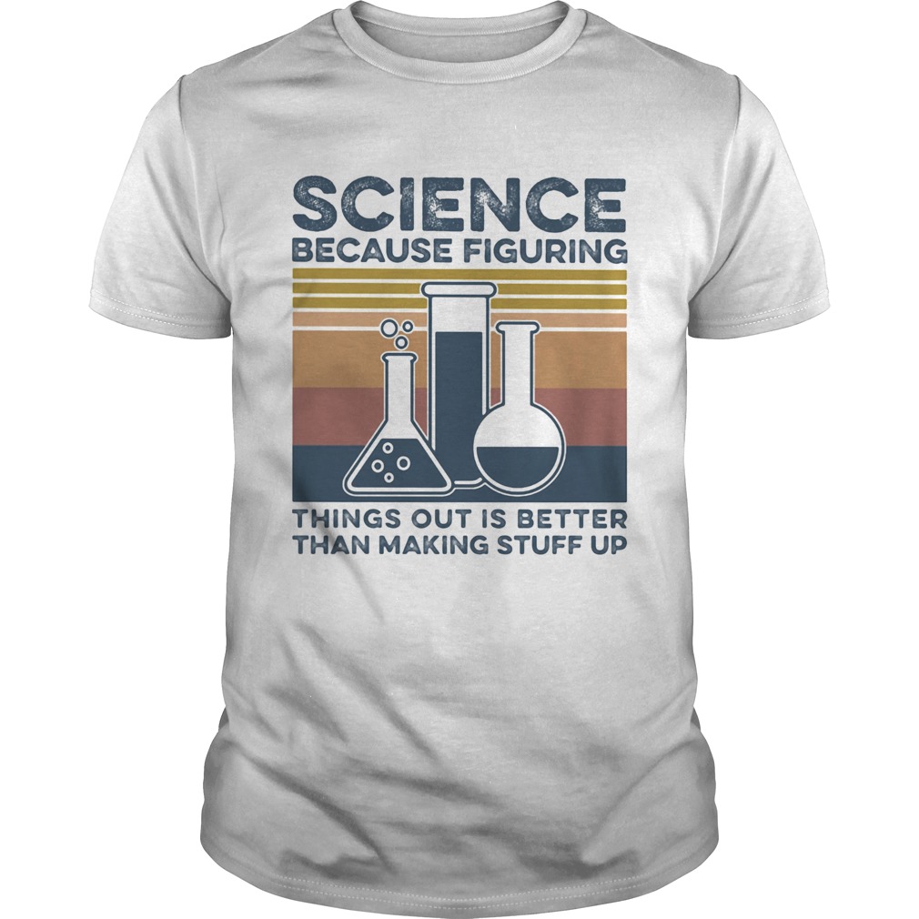 Science because figuring things out is better than making stuff vintage retro shirt