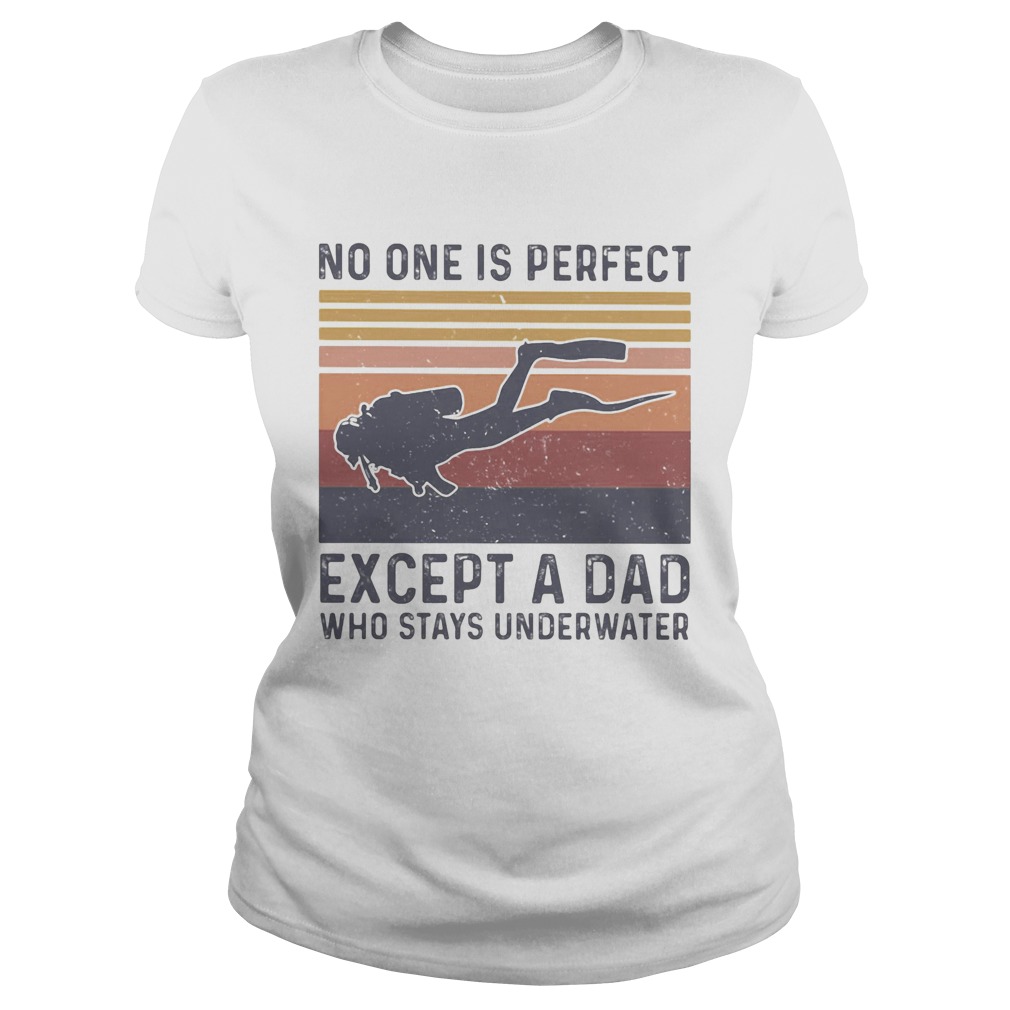 Scuba diving no one is perfect except a dad who stays underwater happy fathers day vintage retro s Classic Ladies