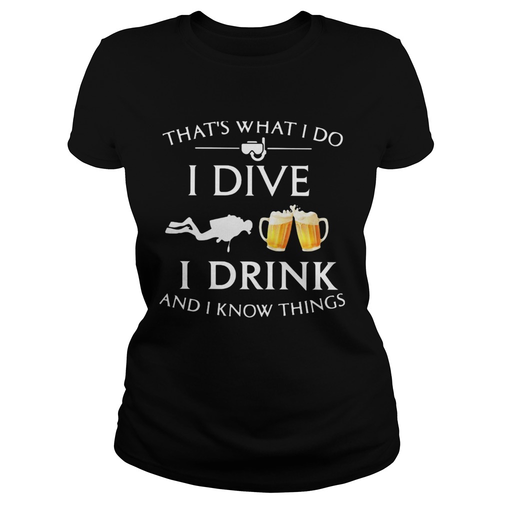 Scuba diving thats what i do i dive i drink and i know things  Classic Ladies