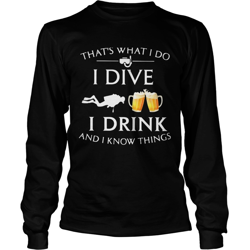 Scuba diving thats what i do i dive i drink and i know things  Long Sleeve