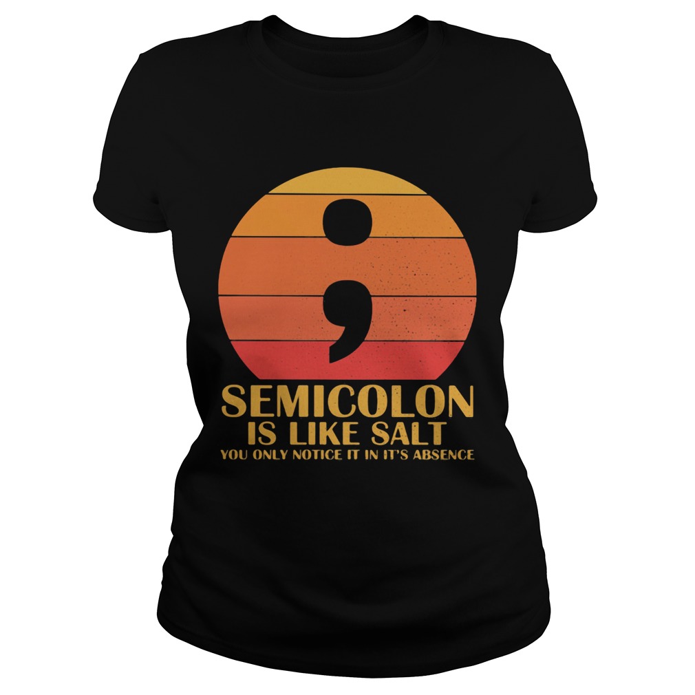 Semicolon Is Like Salt You Only Notice It In Its Absence Sunset  LlMlTED EDlTlON Classic Ladies