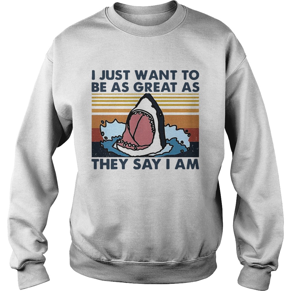 Shark I Just Want To Be As Great As They Say I Am Vintage  Sweatshirt