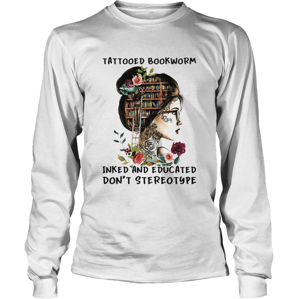 She tattooed bookworm inked and educated dont stereotype flowers  Long Sleeve