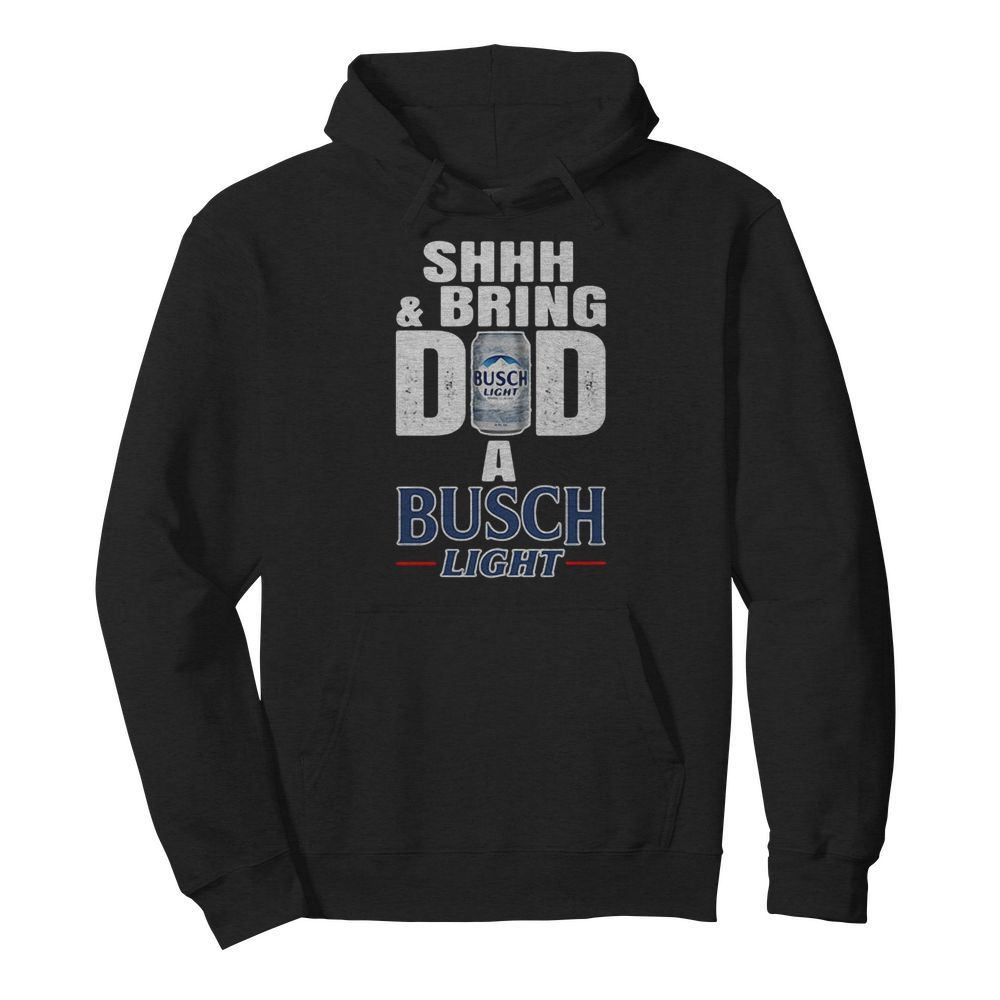 Shhh And Bring Dad A Busch Light  Unisex Hoodie