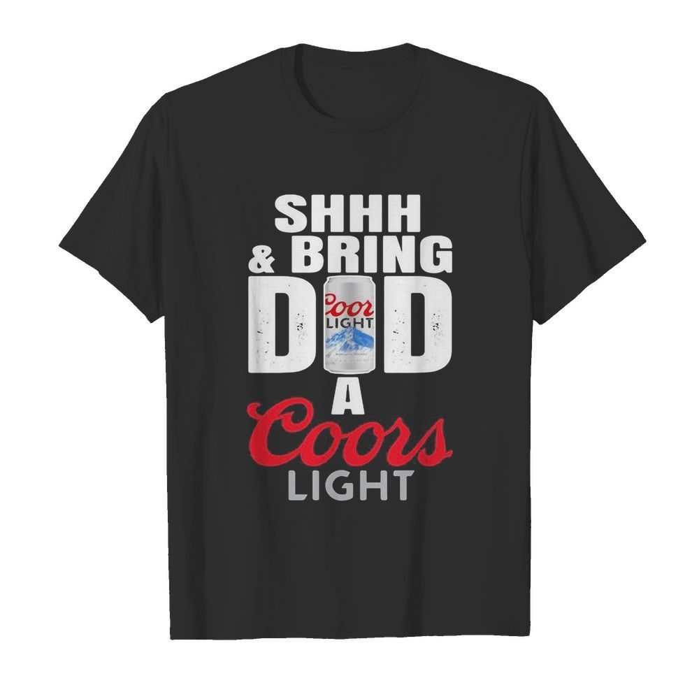 Shhh and bring dad a coor light beer happy father’s day shirt