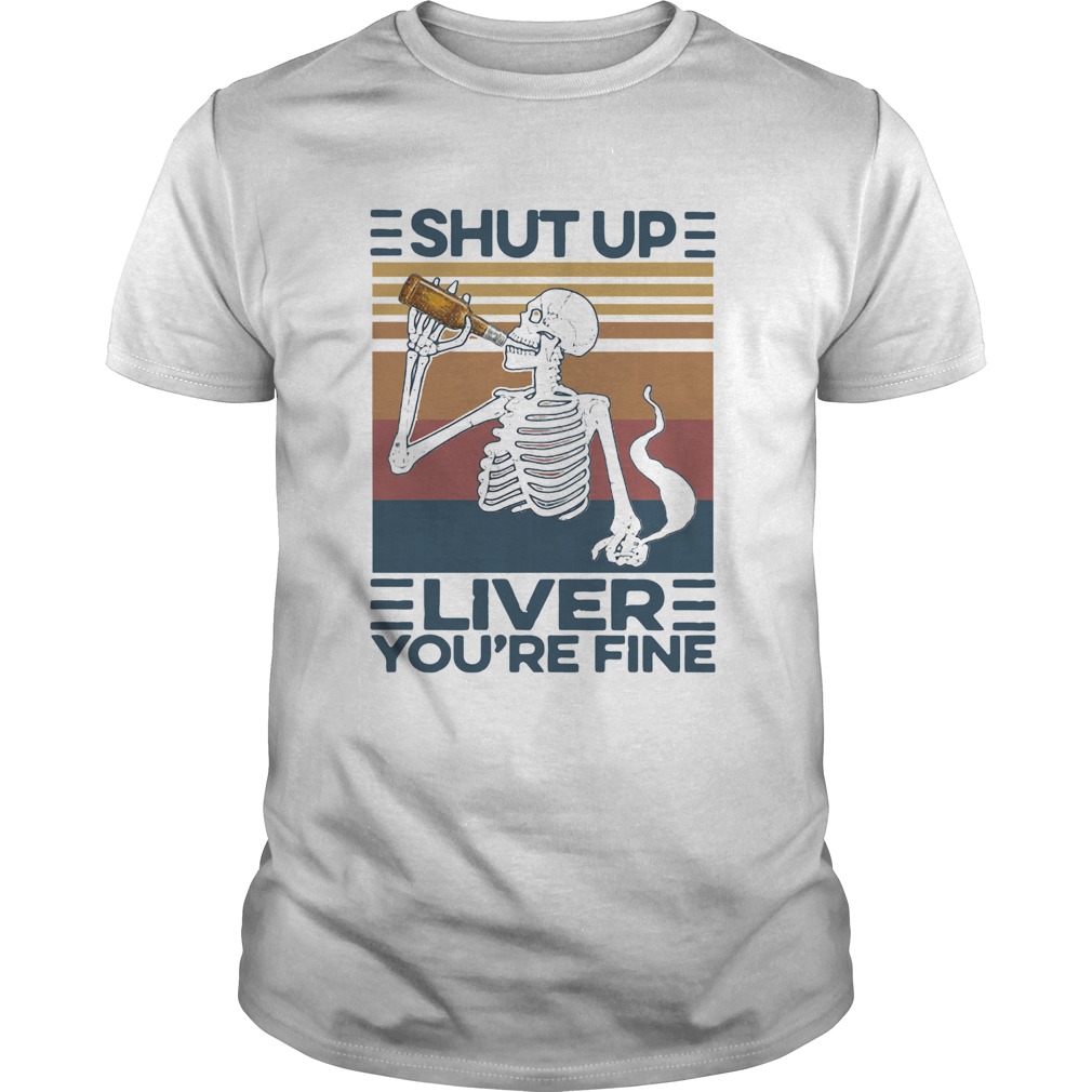 Shut Up Liver Youre Fine Skull Vintage shirt