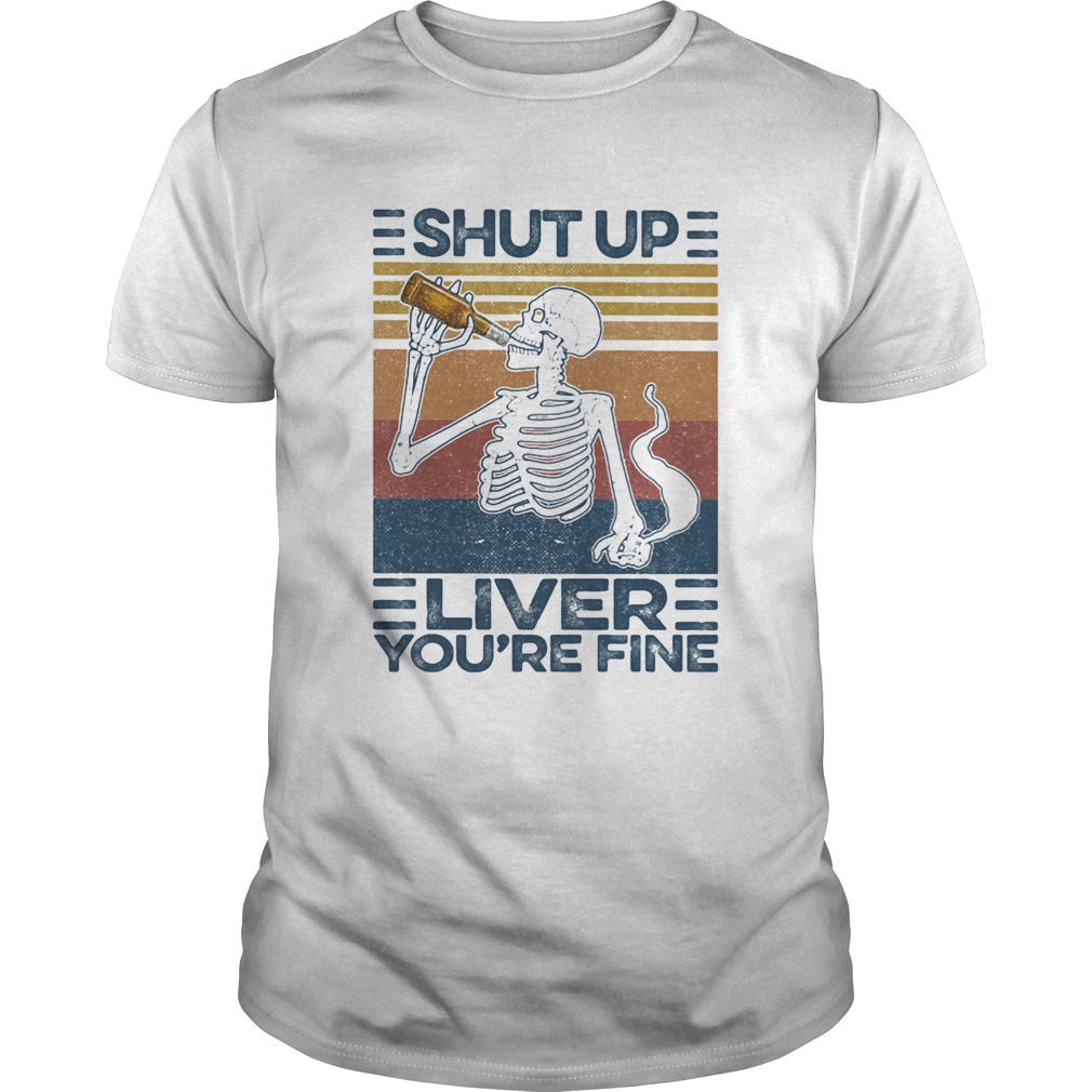 Shut up liver youre fine skull vintage shirt