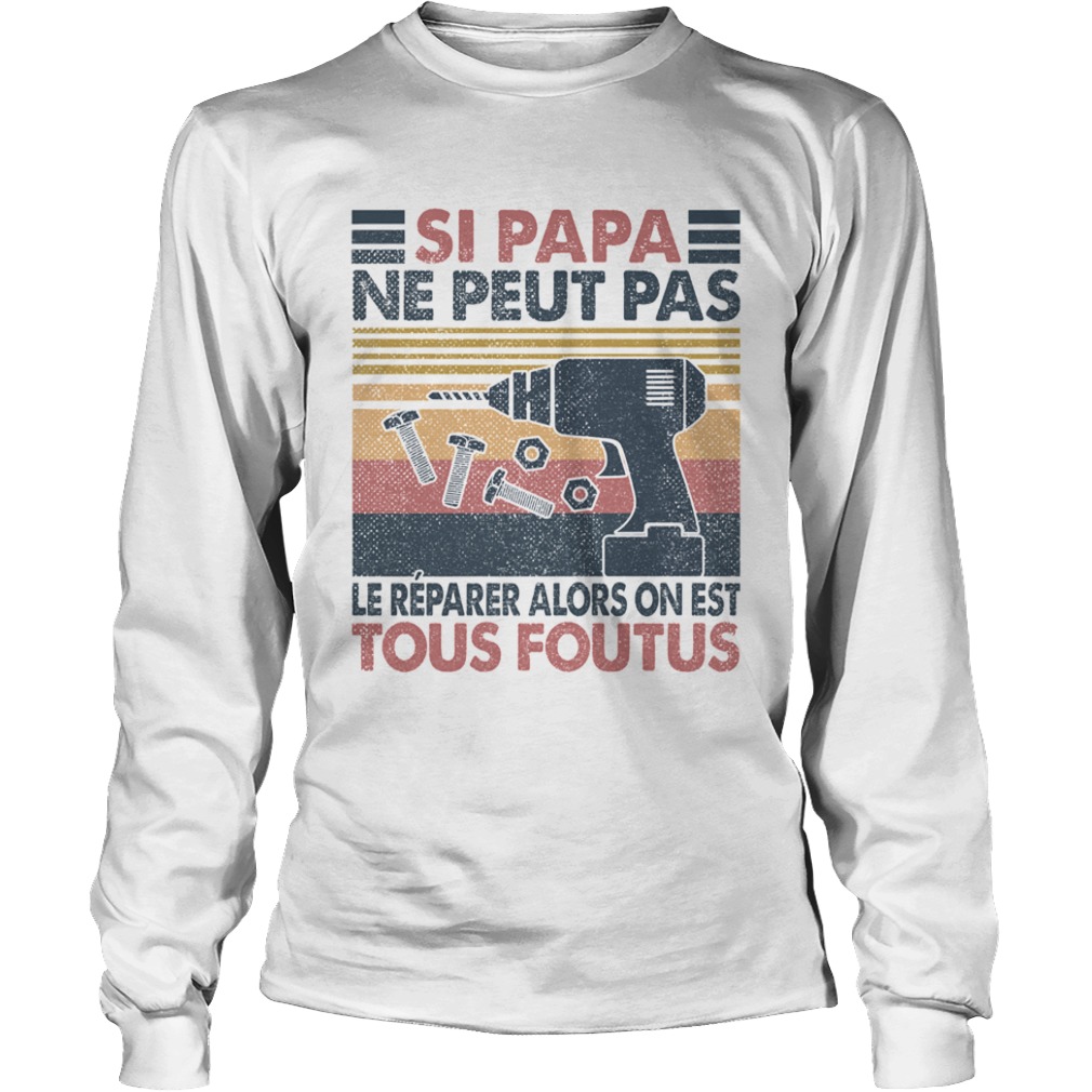 Si papa ne peut pas le reparer alors on est tous foutus vintage retro  Long Sleeve